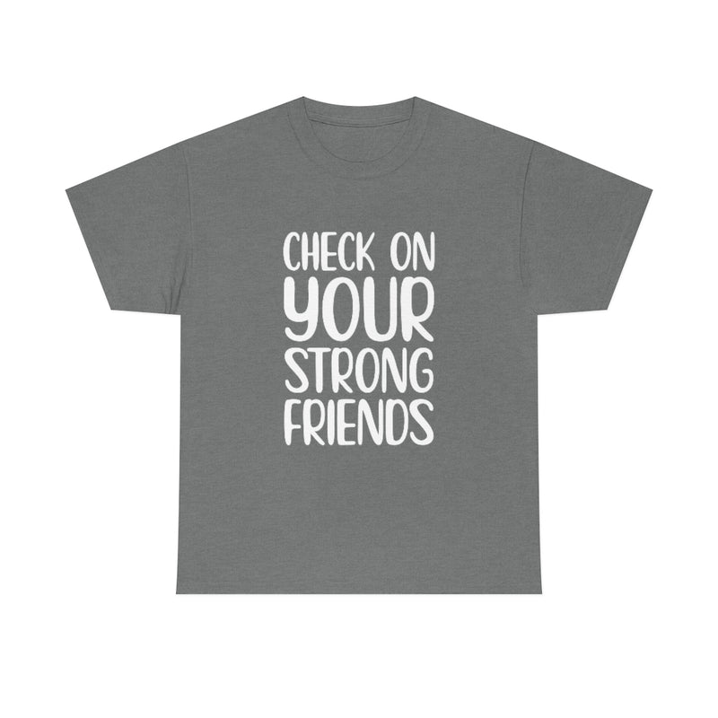 check on your strong friends shirt