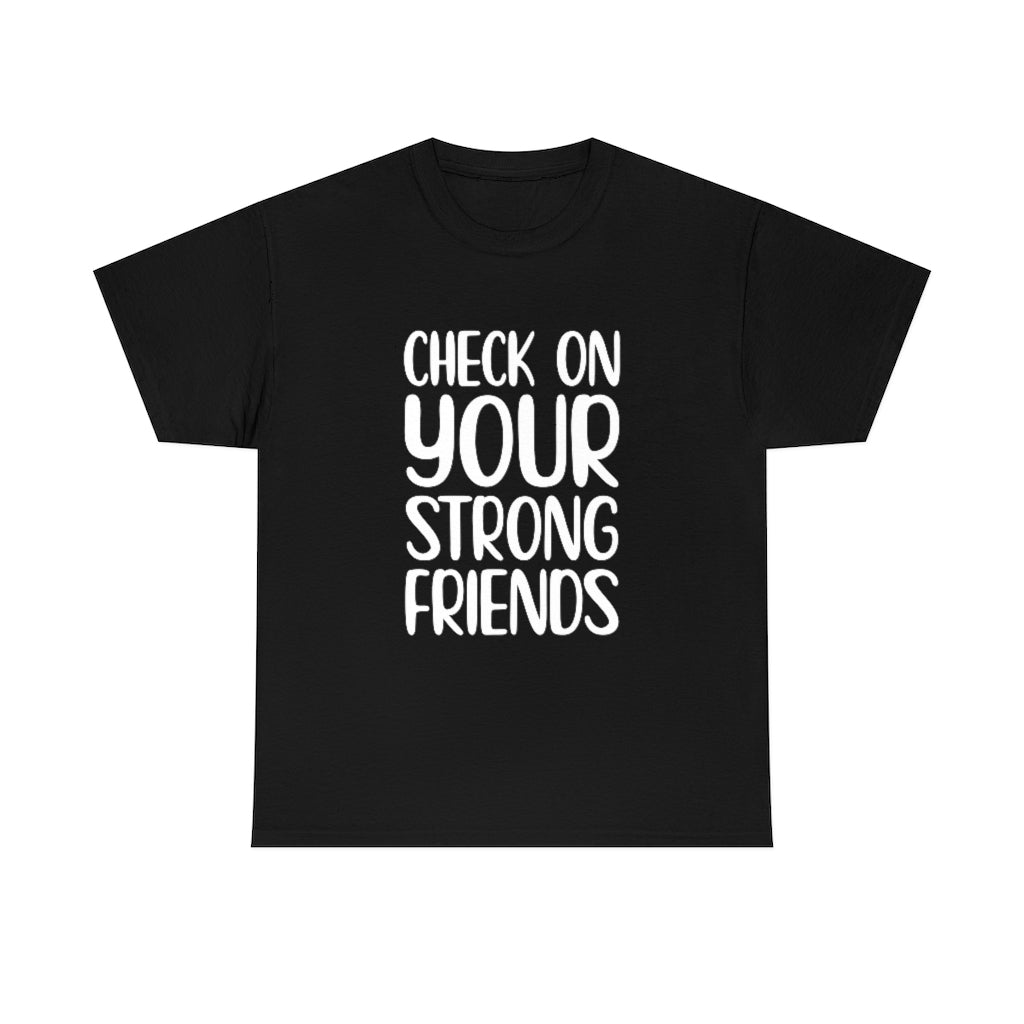 check on your strong friends shirt