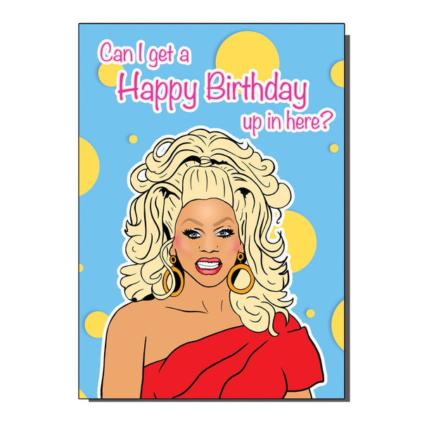 RuPaul Can I Get A Happy Birthday up in here greeting Card ...