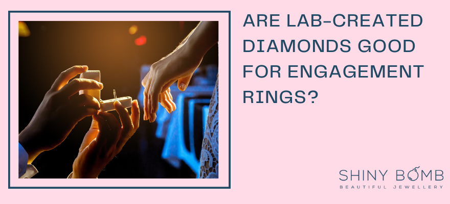 Are lab created diamonds good for engagement rings?