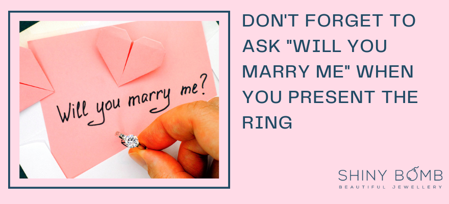 Don't forget to ask "will you marry me"