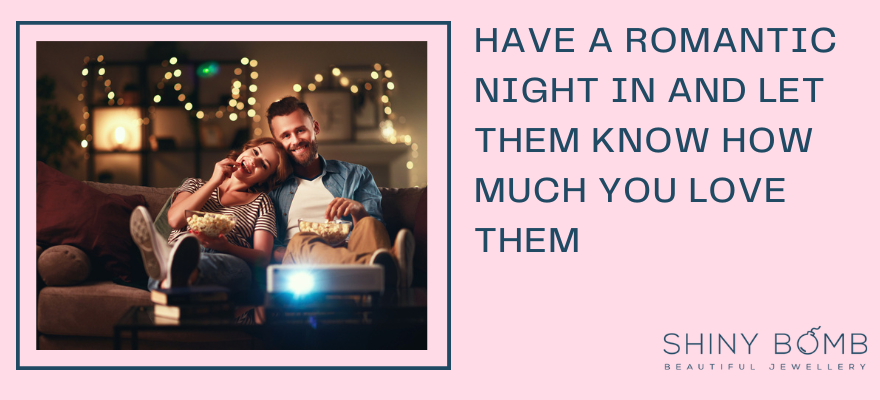 Have a romantic night in and let them know how much you love them