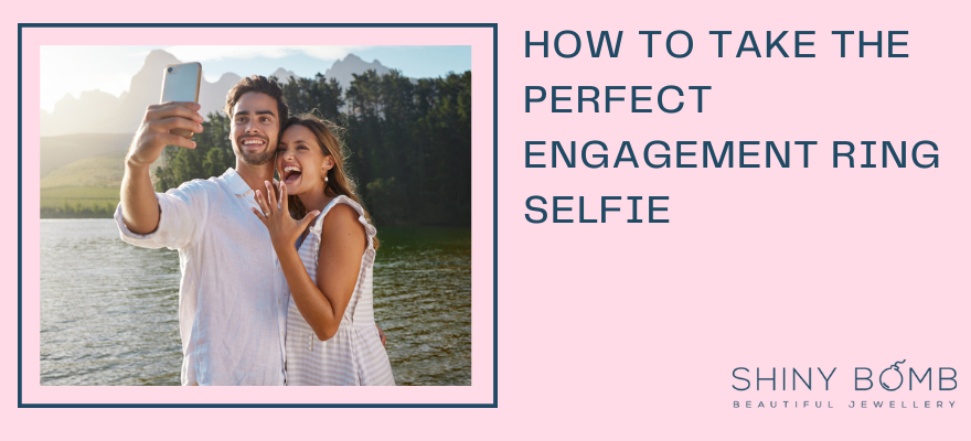 How To Take The Perfect Engagement Ring Selfie