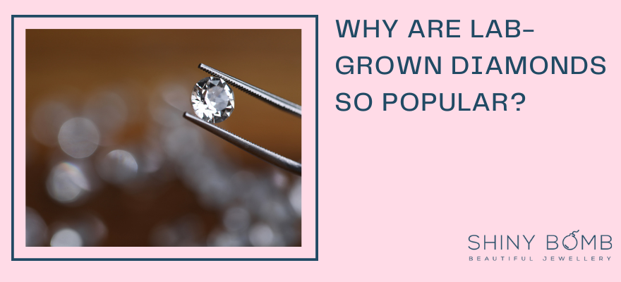 Why are lab grown diamonds so popular?