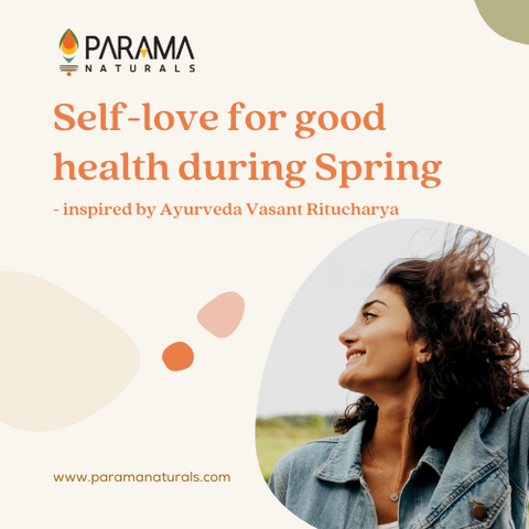 Vasant Ritucharya, self-love in spring time for good health, with Parama Naturals