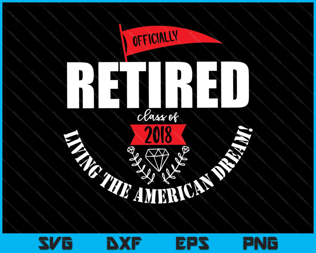 Download Officially Retired 2018 Living the American Dream SVG PNG ...