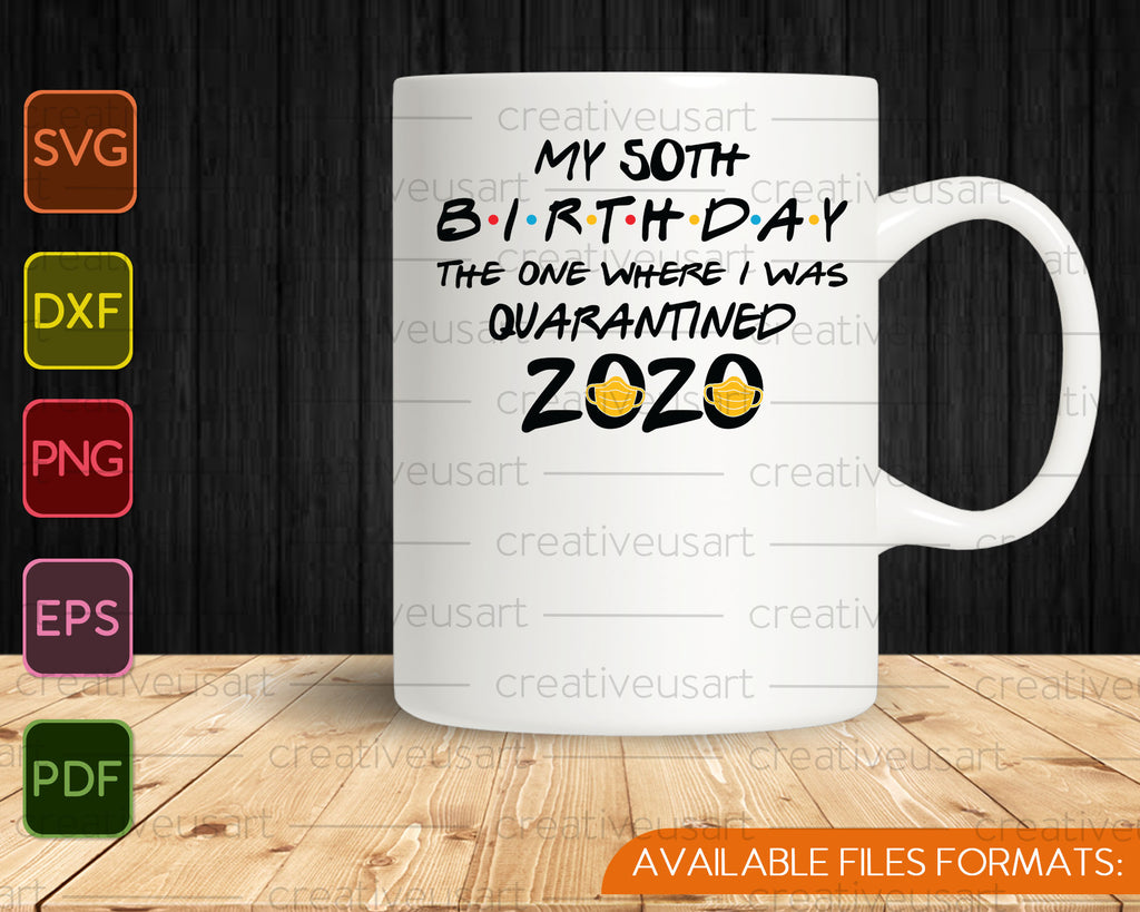 Download My 50th Birthday The one where I was Quarantined 2020 SVG ...