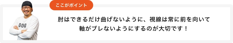 肘はできるだけ曲げないように、視線は常に前を向いて軸がブレないようにするのが大切です！