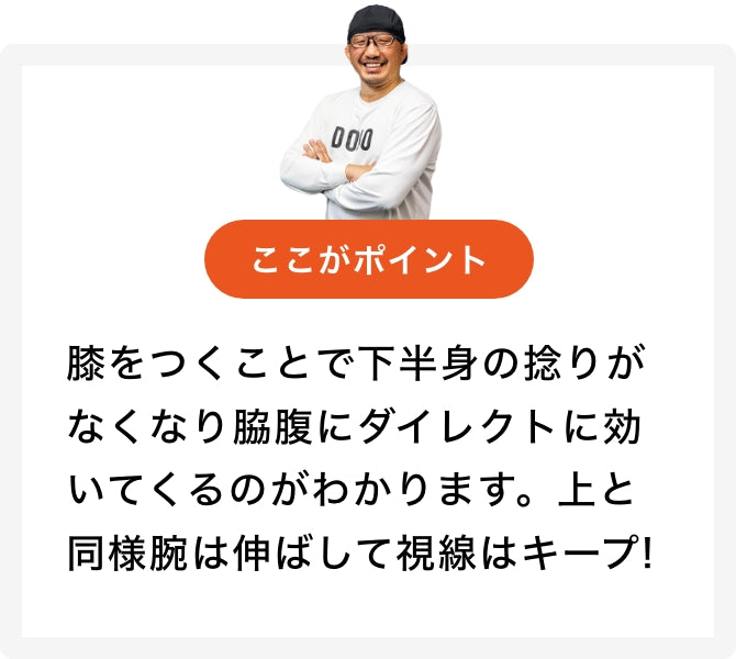 膝をつくことで下半身の捻りがなくなり脇腹にダイレクトに効いてくるのがわかります。上と同様腕は伸ばして視線はキープ！