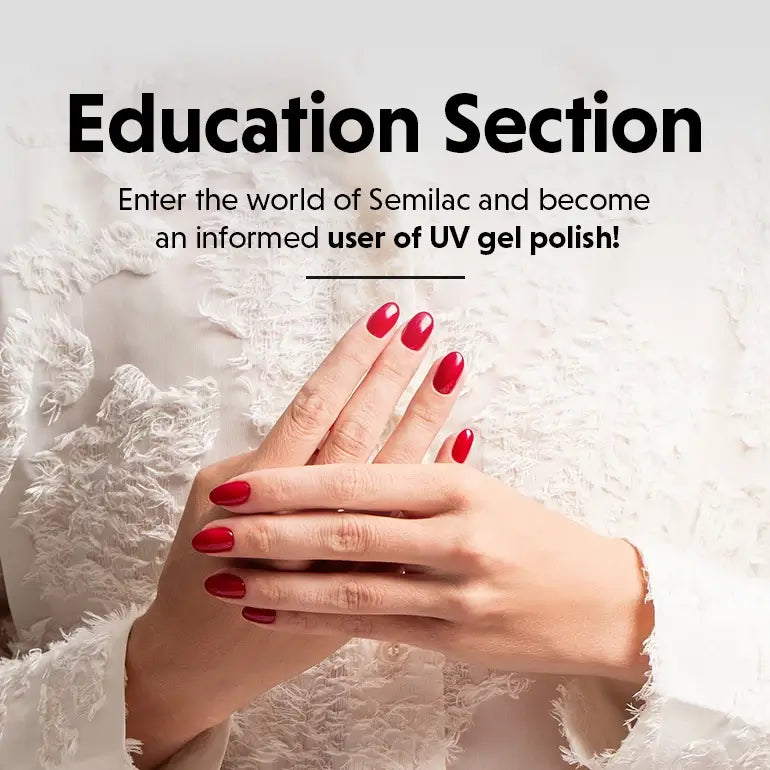 Education Section - Enter the world of Semilac and become an informed user of UV gel polish!