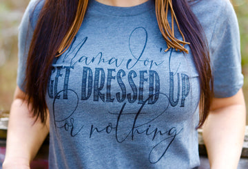 Mama Don't Get Dressed Up Tee