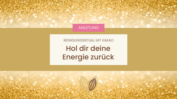 Reinigungsritual mit Kakao - Hol dir deine Energie zurück