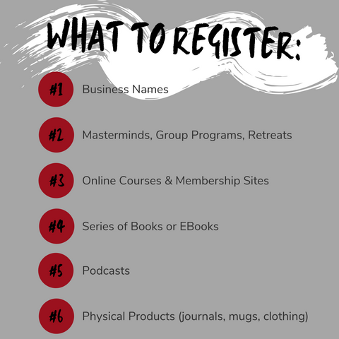What to register: business names; masterminds, group programs, retreats; online courses and membership sites; series of books or ebooks; podcasts; physical products (journals, mugs, clothing)