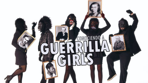 GUERRILLA GIRLS, LA REVOLUCION DE LAS MUJERES ARTISTAS