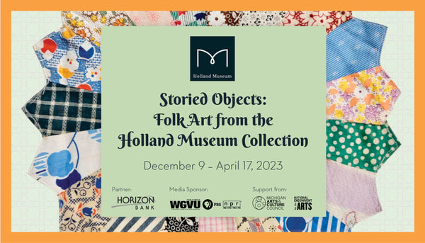 Marketing graphic for the Holland Museum's current exhibit, called "Storied Objects: Folk Art from the Holland Museum Collection."