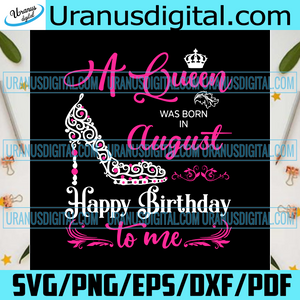 Download A Queen Was Born On August Happy Birthday Svg Birthday Svg August Bi Uranusdigital