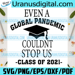 Download Even Global Pandemic Couldnt Stop Us Class Of 2021 Svg Trending Svg Uranusdigital