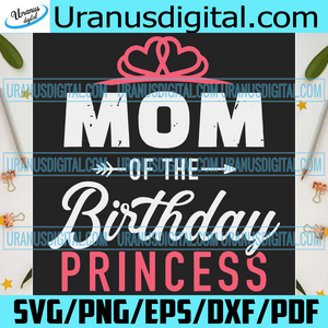 Download Mom Of The Birthday Princess Svg Birthday Svg Birthday Girl Svg Bir Uranusdigital