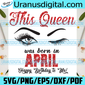 Download This Queen Was Born In April Svg Birthday Svg Born In April Svg Hap Uranusdigital