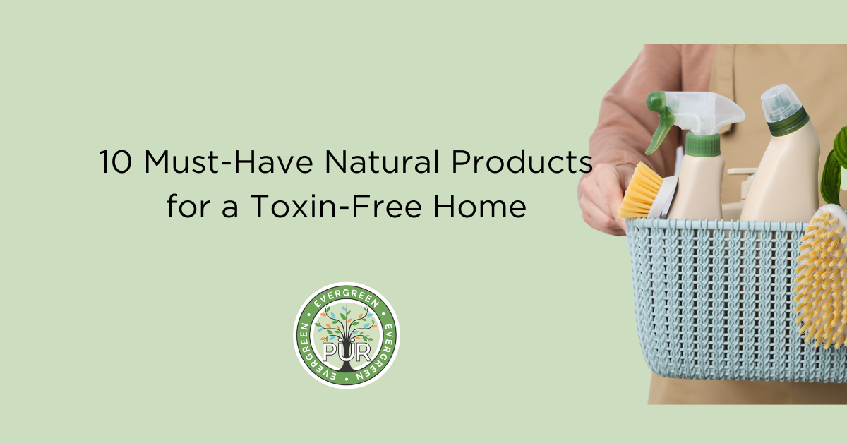 graphic of half a person holding a basket of cleaning supplies and brushes, text reads "10 must-have natural products for a toxin-free home"