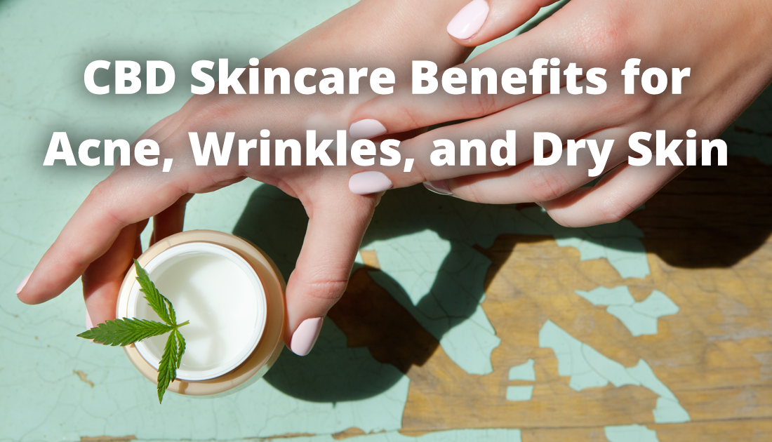 CBD Skincare Benefits for Acne, Wrinkles, and Dry Skin
