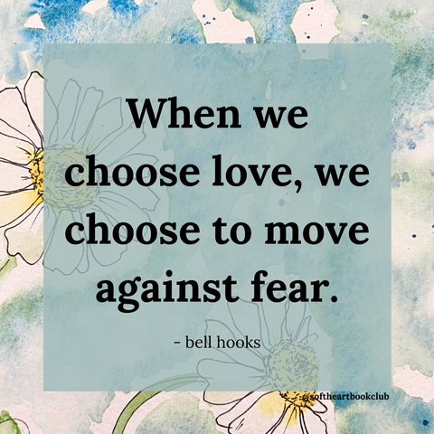 When we choose love, we choose to move against fear. Quote from All About Love by bell hooks. 