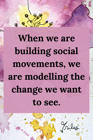 When we are building movements, we are modeling the change we want to see. 
