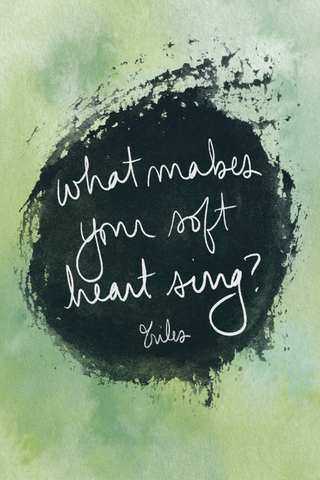 Inspirational Quote - What makes your soft heart sing