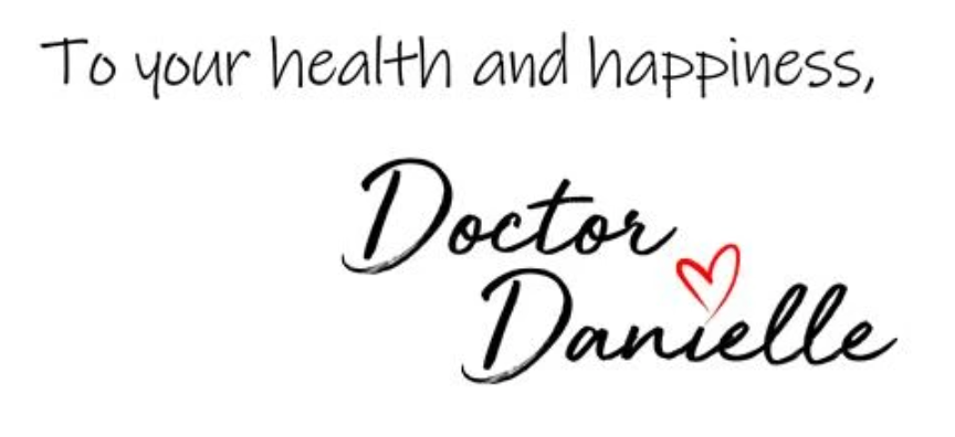 To Your health and happiness, Doctor Danielle 