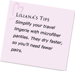 Simplify your travel lingerie with microfiber panties. They dry faster, so you’ll need fewer pairs.