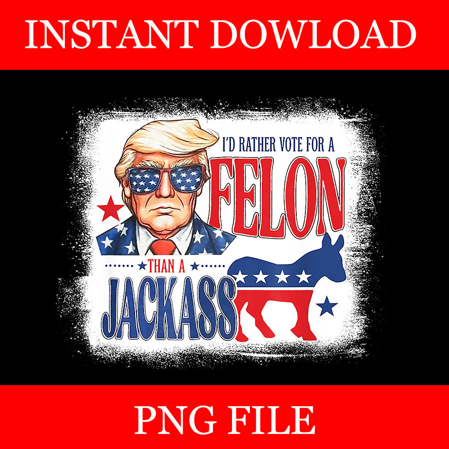 I'd Rather Vote For Felon Than A Jackass PNG
