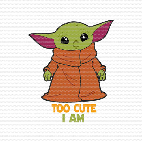 Too cute i am, Baby yoda svg, baby yoda vector, baby yoda digital