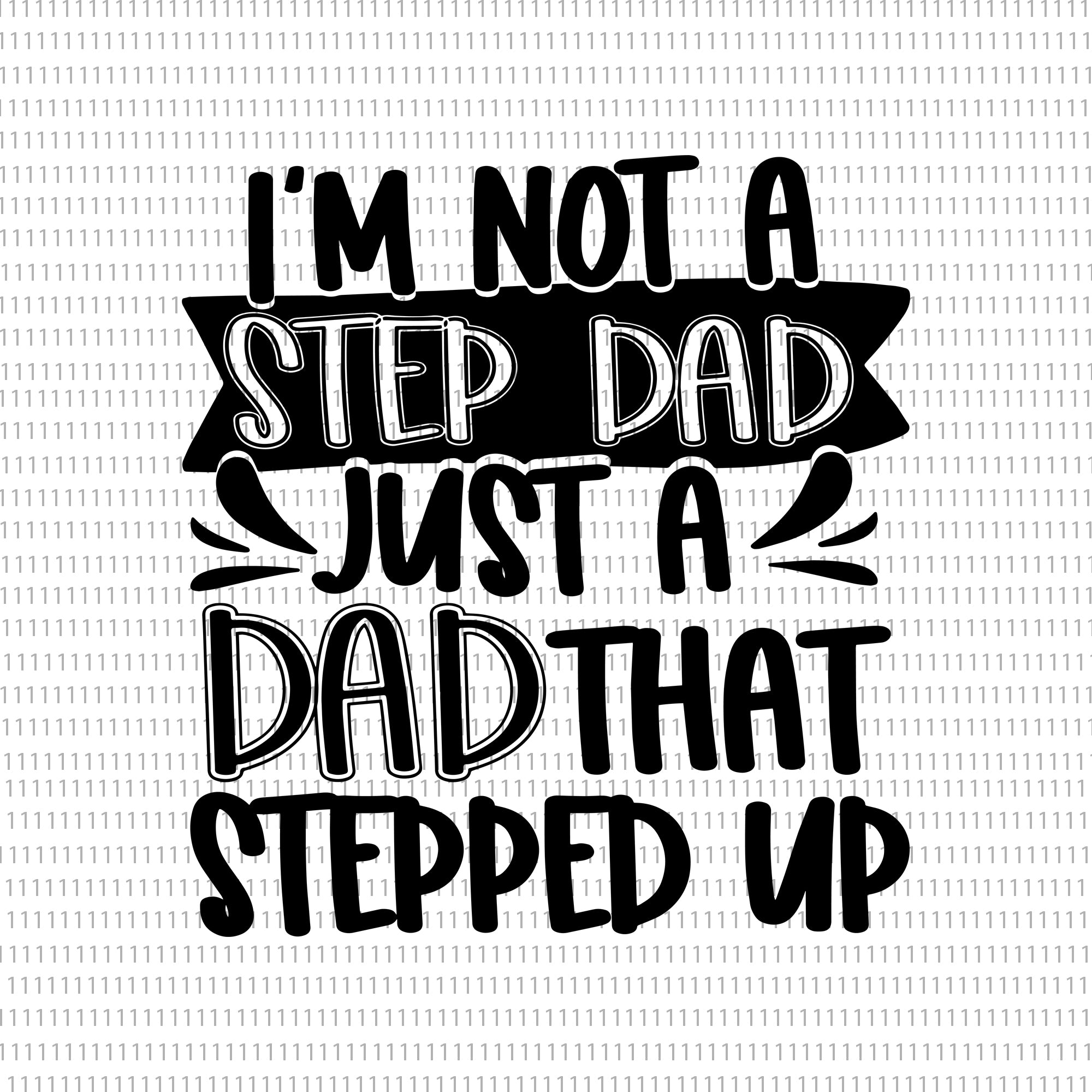 Download I M Not A Step Dad Just A Dad That Stepped Up Svg I M Not A Step Dad Buydesigntshirt