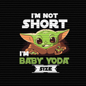 I M Not Short I M Baby Yoda Size Baby On Board Baby Yoda Svg Baby Y Buydesigntshirt