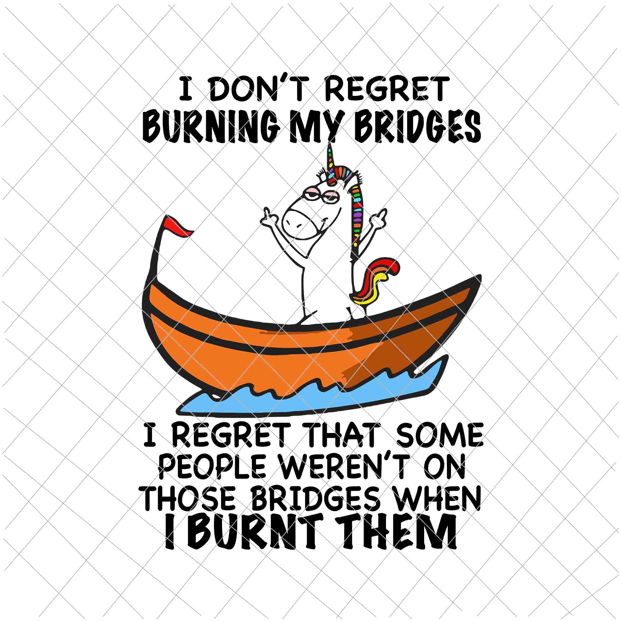 Download I Don T Regret Burning My Bridges Svg I Burnt Them Svg Funny Unicor Buydesigntshirt