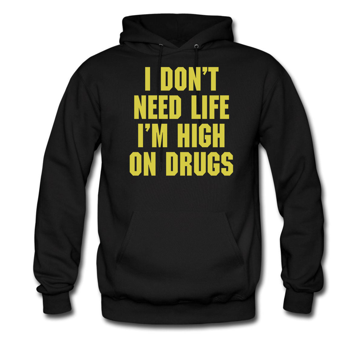 I DONT NEED LIFE I AM HIGH ON DRUGS HOODIE