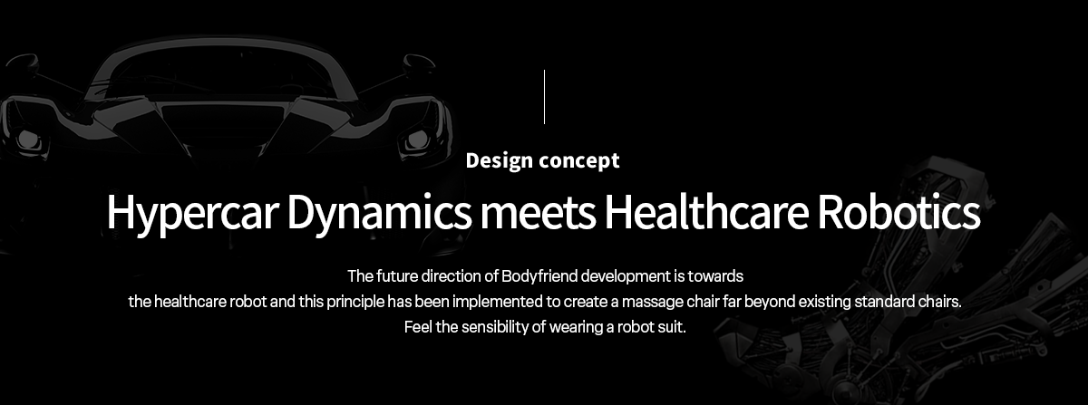 The future direction of Bodyfriend development is towards the healthcare robot and this principle has been implemented to create a massage chair far beyond existing standard chairs.