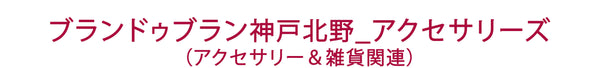 ブランドゥブラン神戸北野アクセサリーズ