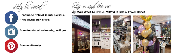 Visit us at Handmade Natural Beauty Boutique 200 Main St, Ste. 105 on the 2nd street side of Powell Place across from the Radisson Hotel in downtown La Crosse, WI