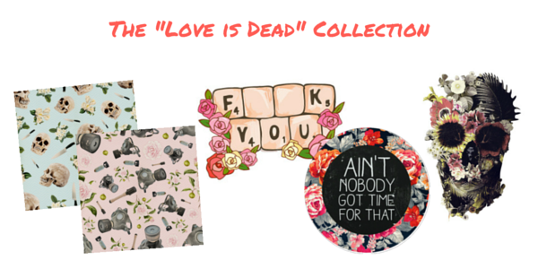 The " Love is Dead" Collection