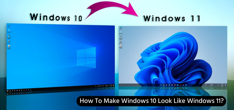 How To Make Windows 10 Look Like Windows 11