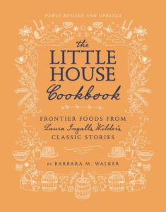 The Little House Cookbook: New Full-Color Edition Frontier Foods from Laura Ingalls Wilder's Classic Stories by Barbara M. Walker