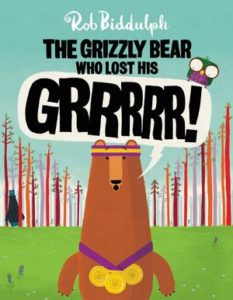 The Grizzly Bear Who Lost His GRRRRR! by Rob Biddulph