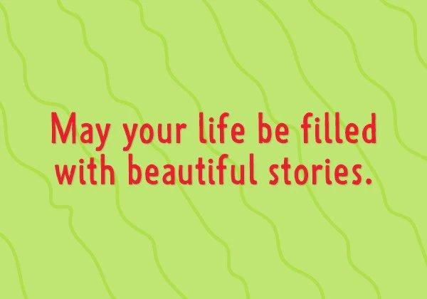 May your life be filled with beautiful stories