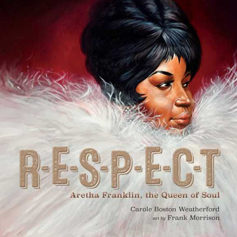 R-E-S-P-E-C-T: Aretha Franklin, the Queen of Soul by carole boston weatherford