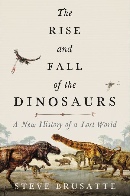 The Rise and Fall of the Dinosaurs, by Steve Brusatte