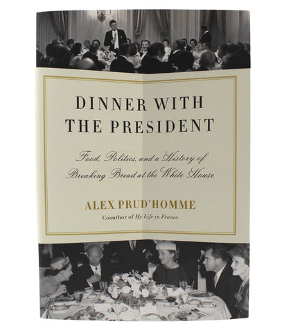 Dinner with the President: Food, Politics, and a History of Breaking Bread at the White House