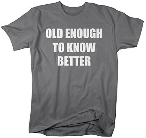 Shirts By Sarah Men's Funny Old Enough To Know Better T-Shirt-Shirts By Sarah