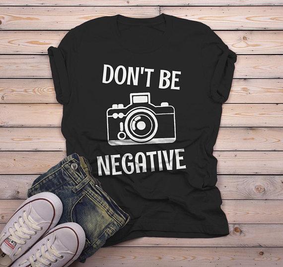 Men's Funny Photographer T Shirt Photography Shirts Don't Be Negative | Shirts Sarah