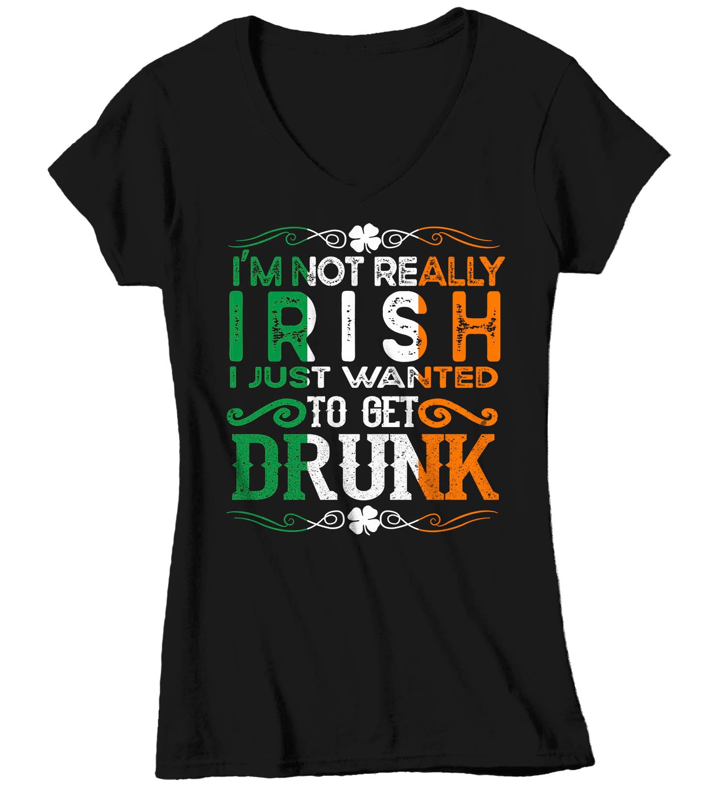 Women's V-Neck Funny Not Irish Shirt St Patrick's Day T Shirt Just Wanted To Get Drunk Shirt